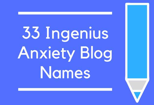 33 Ingenius Anxiety Blog Names
