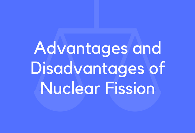 Advantages and Disadvantages of Nuclear Fission