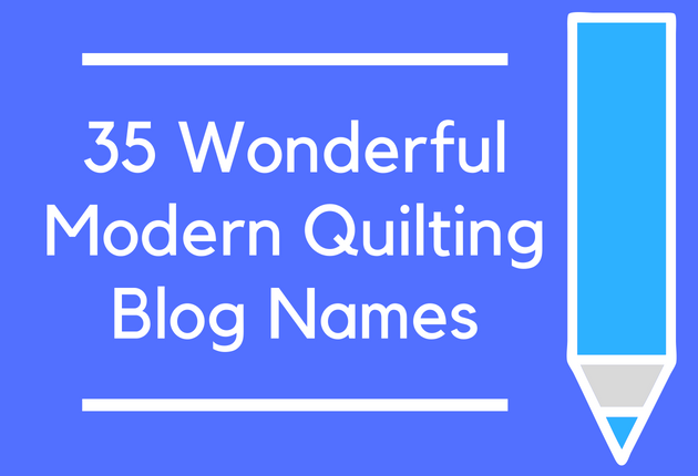 35 Wonderful Modern Quilting Blog Names
