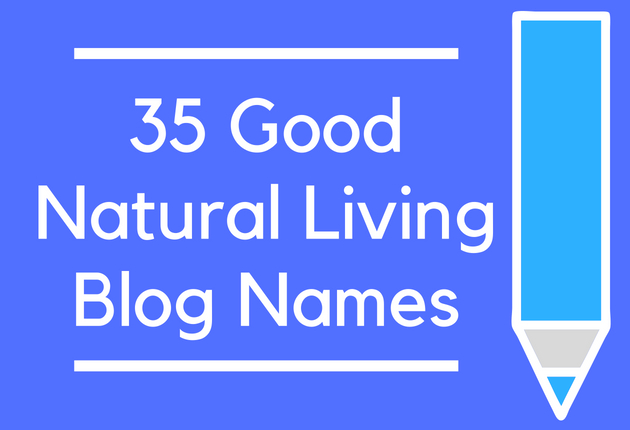 35 Good Natural Living Blog Names - BrandonGaille.com