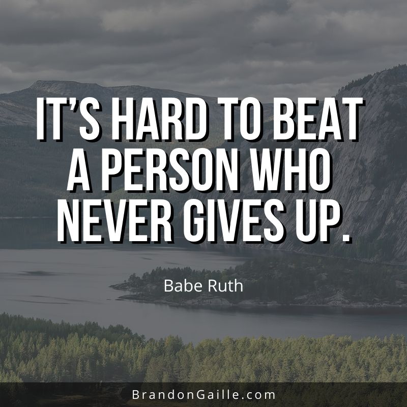 Best Quotes of the Day - It's hard to beat a person who never gives up. Babe  Ruth